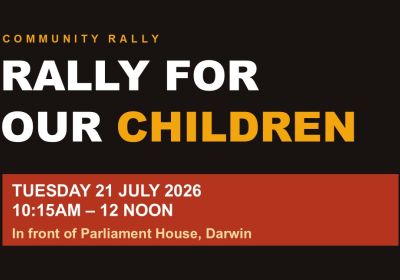 Artwork and image for event "Rally for Our Children" 10:15am-12pm Parliament House, 15 Mitchell St, Darwin City NT 0800