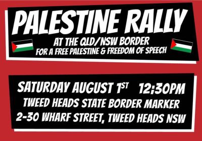 Artwork and image for event "Rally for a Free Palestine & Freedom of Speech" 12:30pm 01/08/2026 State Border Marker, 2-30 Wharf St, Tweed Heads NSW 4225