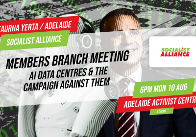 Artwork and image for event "Members Branch Meeting: AI data centres and the campaign against them" 6pm 10/08/2026 Adelaide Activist Centre, 9a Hindley St, Tarntanya SA 5000
