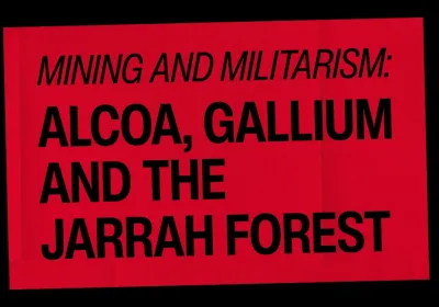 Artwork and image for event "Mining and Militarism: Alcoa, Gallium and the Jarrah Forest" 6pm-8pm 22/09/2026 H&C Urban Winery, 181 High St, Walyalup WA 6160