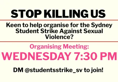 Artwork and image for event "Stop Killing Us student strike organising meeting" 7:30pm 01/09/2026 Gadigal Country, Sydney, dm @studentsstrike_sv or email sexualviolencestrikessyd@gmail.com to get involved