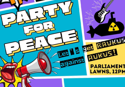 Cartoon banner of a mouth speaking into a megaphone, guitar and neclear submarine. Reads Party for Peace - Let's get RAUKUS against AUKUS. Parliment Laws 12pm.