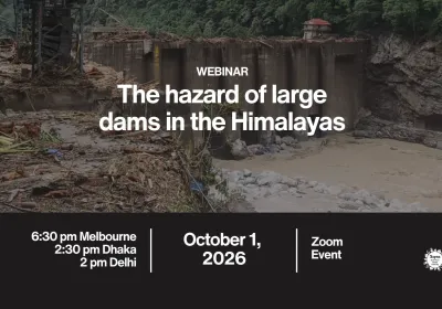 Artwork and image for event "The Hazard of Large Dams in the Himalayas: A Webinar" 6:30pm AEST online with Zoom, register: https://us02web.zoom.us/meeting/register/tJMCDKW5Sc6pdyuXaO9vJg#/registration